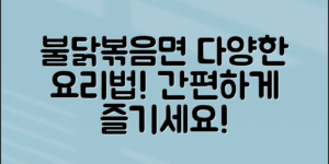 불닭볶음면을 활용한 맛있는 요리 아이디어, 다채로운 레시피로 간편하게 즐기세요!