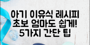 아기 이유식 만들기: 초보엄마의 쉬운 레시피 5가지