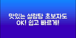 맛있는 설렁탕 끓이는 법, 초보자도 쉽게 따라해요!